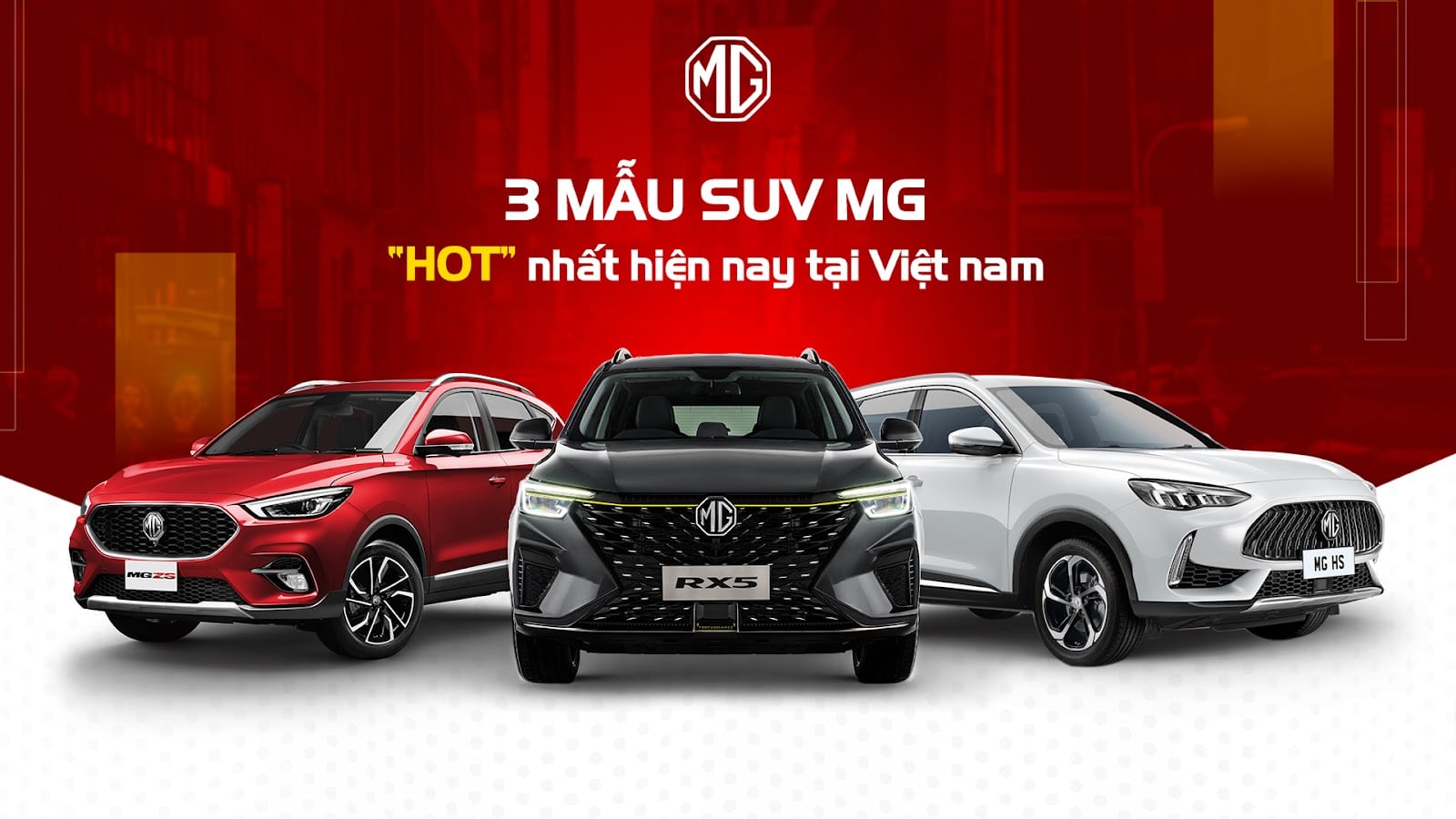 Khám phá 3 mẫu SUV MG “Hot” nhất hiện nay tại Việt Nam